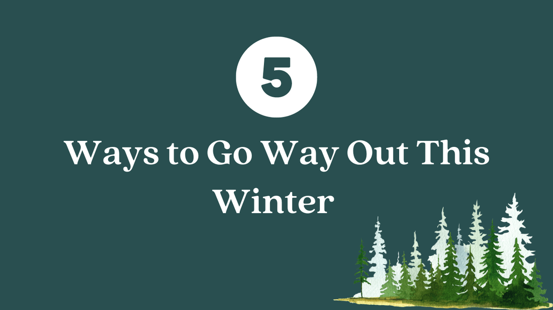 Five Ways to Go Way Out This Winter - Go Way Out