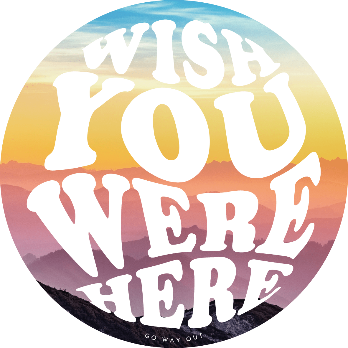 Wish You Were Here Sticker - Go Way Out
